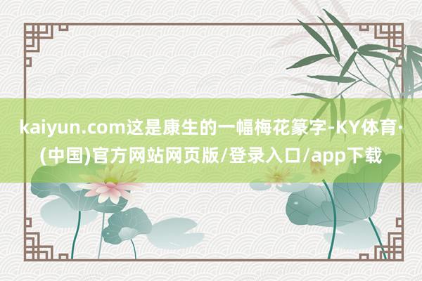 kaiyun.com这是康生的一幅梅花篆字-KY体育·(中国)官方网站网页版/登录入口/app下载