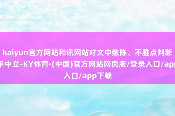 kaiyun官方网站和讯网站对文中敷陈、不雅点判断保合手中立-KY体育·(中国)官方网站网页版/登录入口/app下载