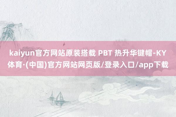 kaiyun官方网站原装搭载 PBT 热升华键帽-KY体育·(中国)官方网站网页版/登录入口/app下载
