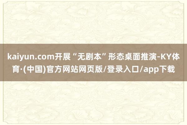 kaiyun.com开展“无剧本”形态桌面推演-KY体育·(中国)官方网站网页版/登录入口/app下载